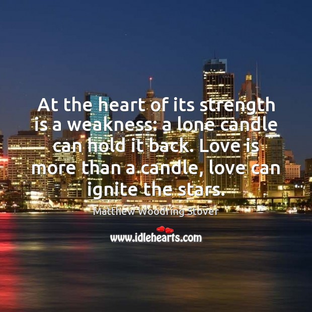 At the heart of its strength is a weakness: a lone candle Matthew Woodring Stover Picture Quote