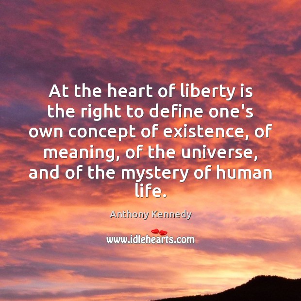 At the heart of liberty is the right to define one’s own Anthony Kennedy Picture Quote