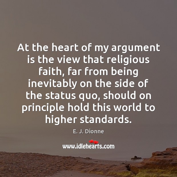 At the heart of my argument is the view that religious faith, E. J. Dionne Picture Quote