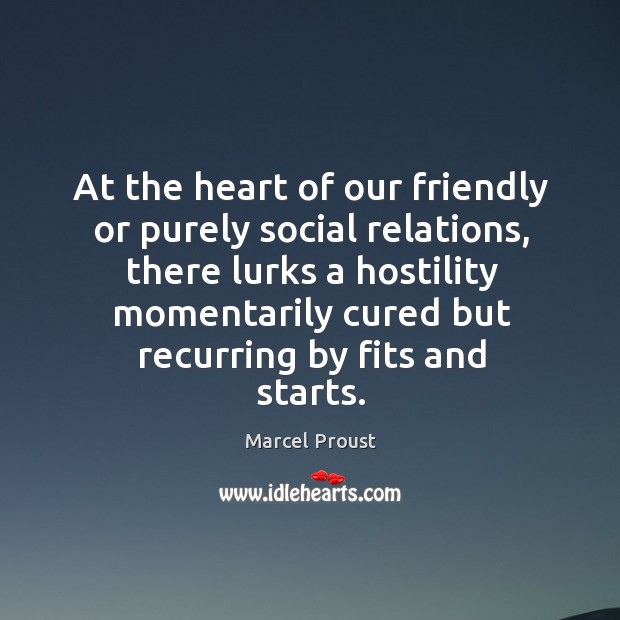 At the heart of our friendly or purely social relations, there lurks Marcel Proust Picture Quote