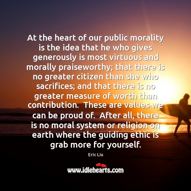 At the heart of our public morality is the idea that he Eric Liu Picture Quote