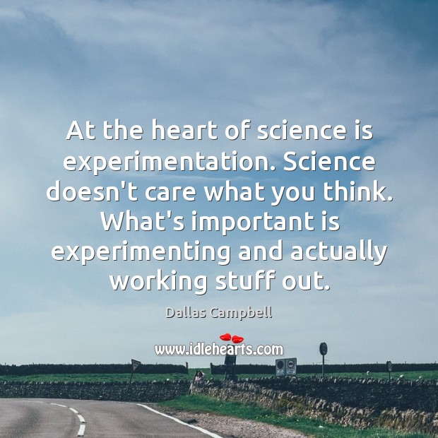 At the heart of science is experimentation. Science doesn’t care what you Science Quotes Image