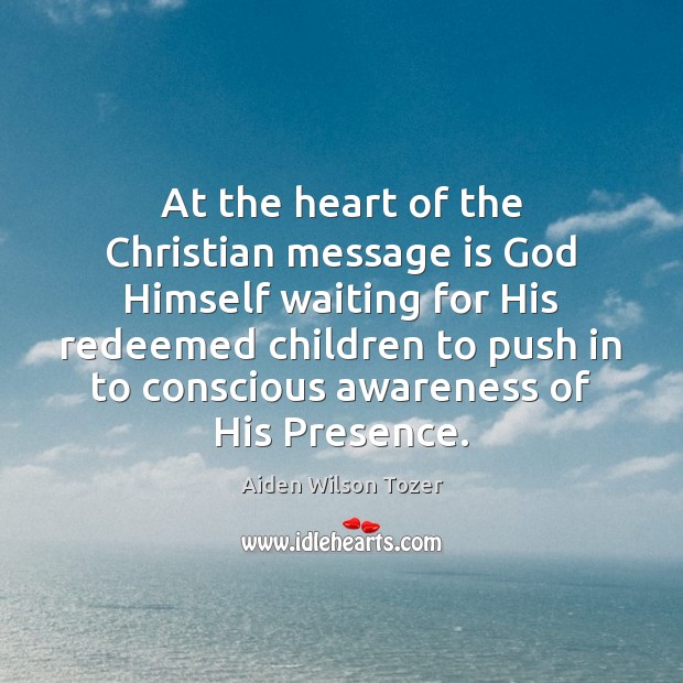 At the heart of the Christian message is God Himself waiting for Aiden Wilson Tozer Picture Quote