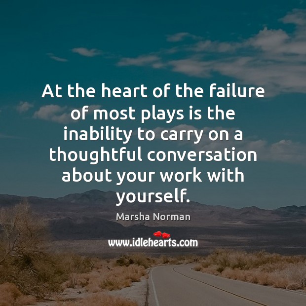 At the heart of the failure of most plays is the inability Marsha Norman Picture Quote