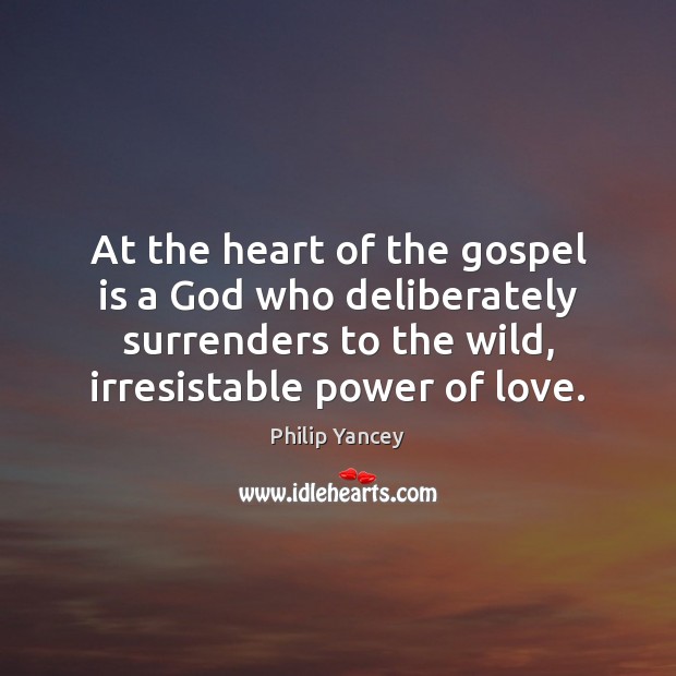 At the heart of the gospel is a God who deliberately surrenders Philip Yancey Picture Quote