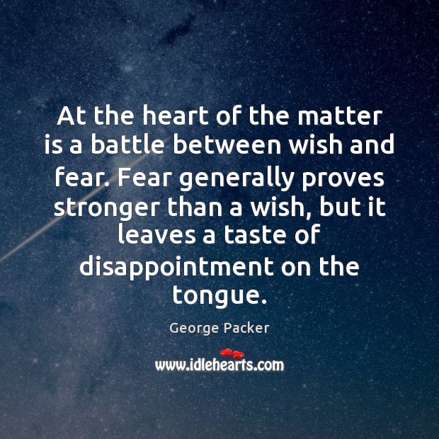 At the heart of the matter is a battle between wish and George Packer Picture Quote