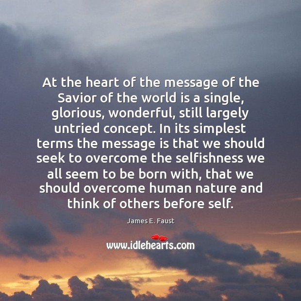At the heart of the message of the Savior of the world James E. Faust Picture Quote