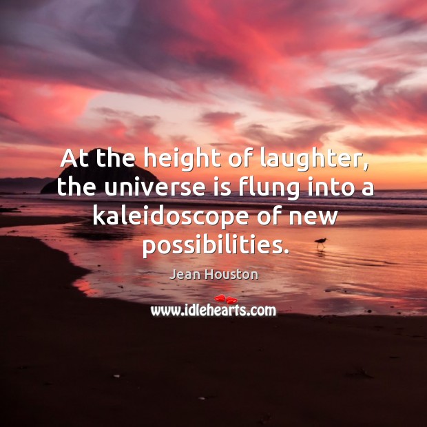 At the height of laughter, the universe is flung into a kaleidoscope of new possibilities. Laughter Quotes Image