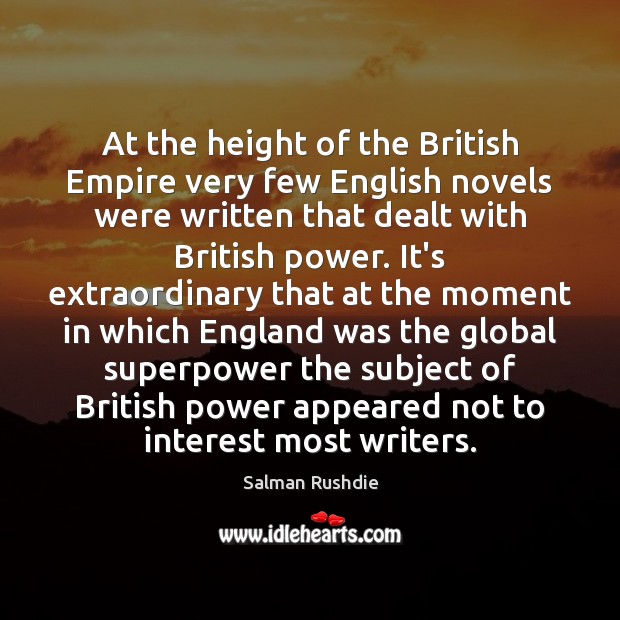 At the height of the British Empire very few English novels were Salman Rushdie Picture Quote
