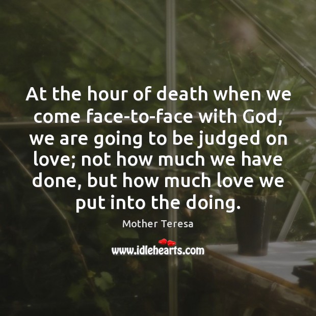 At the hour of death when we come face-to-face with God, we Mother Teresa Picture Quote