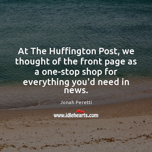 At The Huffington Post, we thought of the front page as a Jonah Peretti Picture Quote