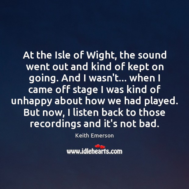 At the Isle of Wight, the sound went out and kind of Keith Emerson Picture Quote