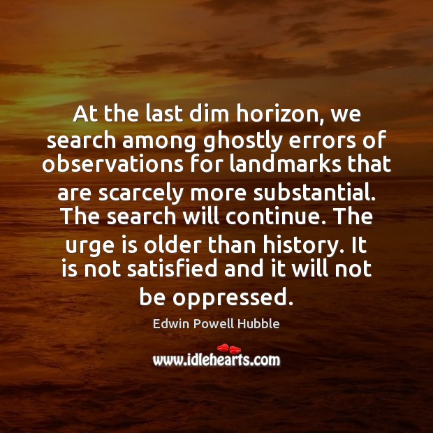 At the last dim horizon, we search among ghostly errors of observations Edwin Powell Hubble Picture Quote