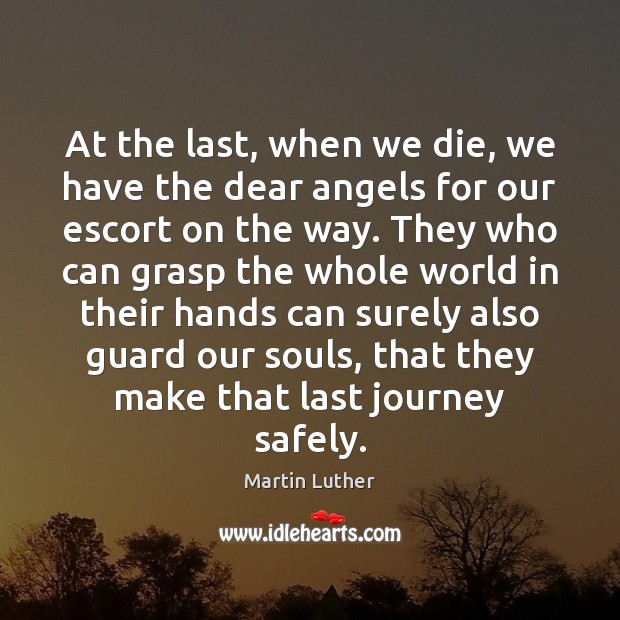 At the last, when we die, we have the dear angels for Martin Luther Picture Quote