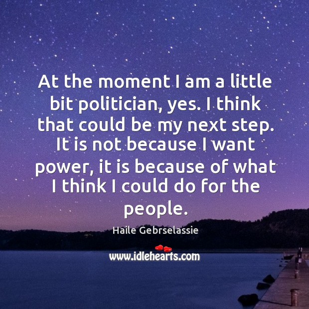 At the moment I am a little bit politician, yes. Image