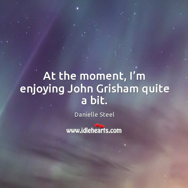At the moment, I’m enjoying john grisham quite a bit. Image