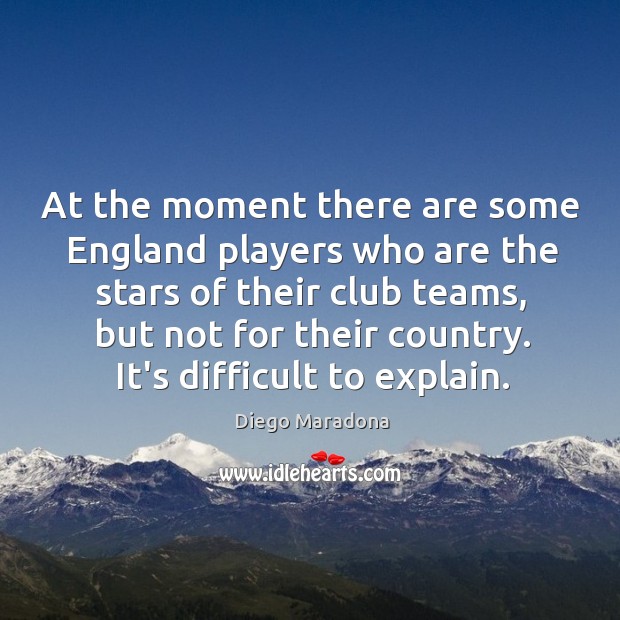 At the moment there are some England players who are the stars Diego Maradona Picture Quote