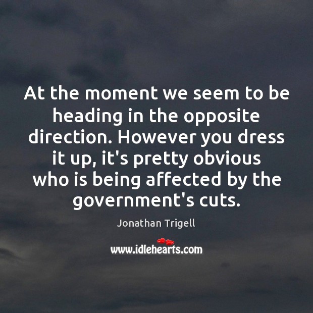 At the moment we seem to be heading in the opposite direction. Government Quotes Image