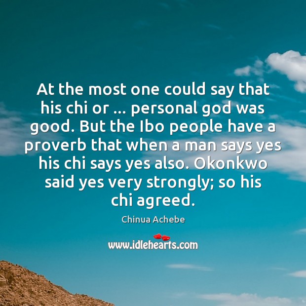 At the most one could say that his chi or … personal God Chinua Achebe Picture Quote