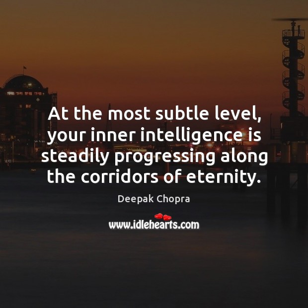 At the most subtle level, your inner intelligence is steadily progressing along Deepak Chopra Picture Quote