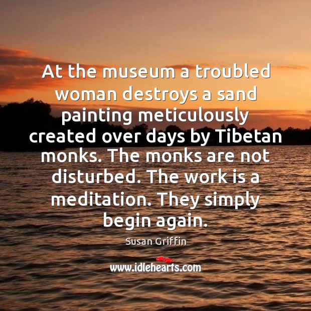 At the museum a troubled woman destroys a sand painting meticulously created Susan Griffin Picture Quote