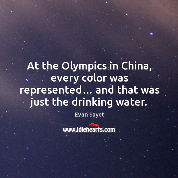 At the olympics in china, every color was represented… and that was just the drinking water. Evan Sayet Picture Quote