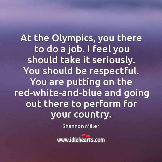At the olympics, you there to do a job. Image
