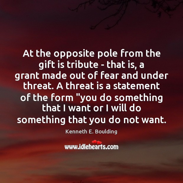 At the opposite pole from the gift is tribute – that is, Kenneth E. Boulding Picture Quote