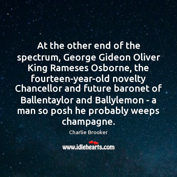 At the other end of the spectrum, George Gideon Oliver King Rameses Charlie Brooker Picture Quote