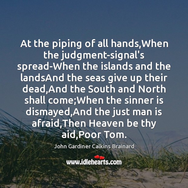 At the piping of all hands,When the judgment-signal’s spread-When the islands John Gardiner Calkins Brainard Picture Quote