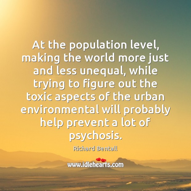 At the population level, making the world more just and less unequal, Richard Bentall Picture Quote