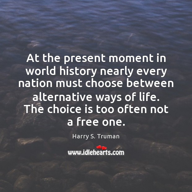 At the present moment in world history nearly every nation must choose Harry S. Truman Picture Quote