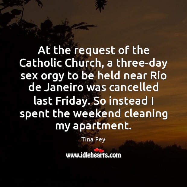 At the request of the Catholic Church, a three-day sex orgy to Tina Fey Picture Quote