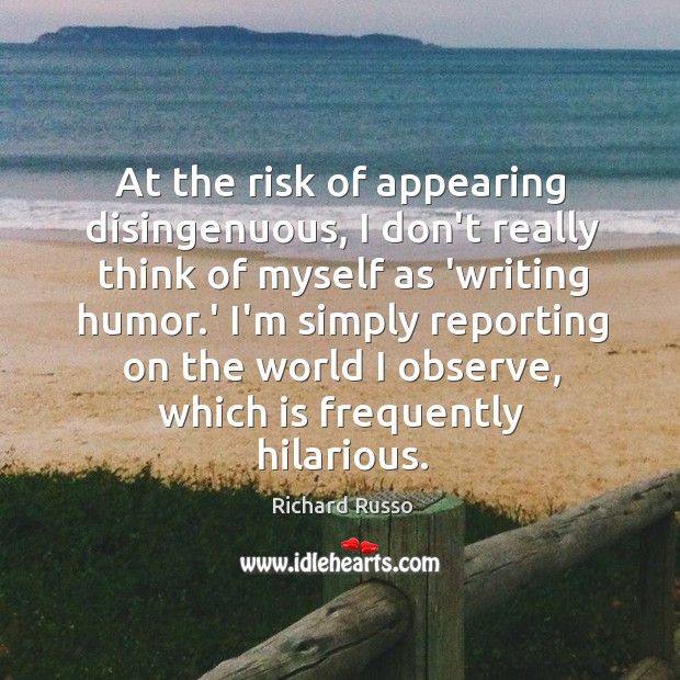 At the risk of appearing disingenuous, I don’t really think of myself Richard Russo Picture Quote