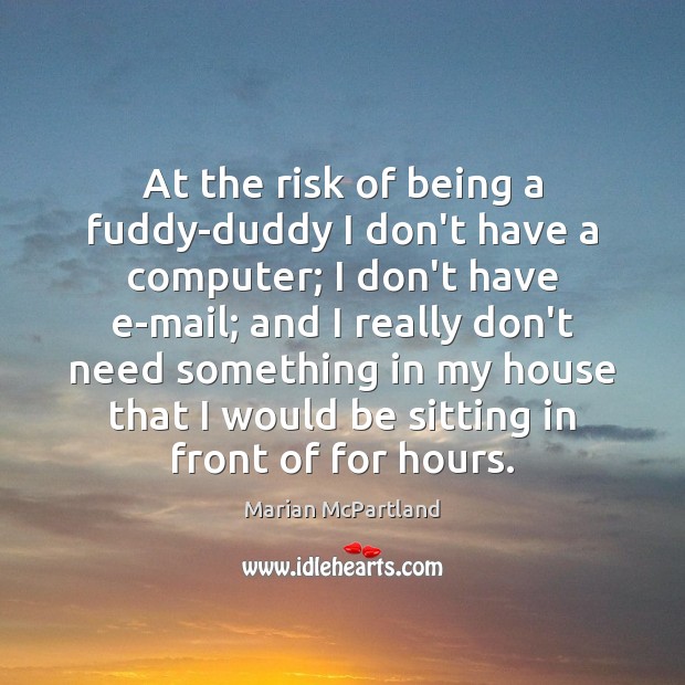 At the risk of being a fuddy-duddy I don’t have a computer; Marian McPartland Picture Quote