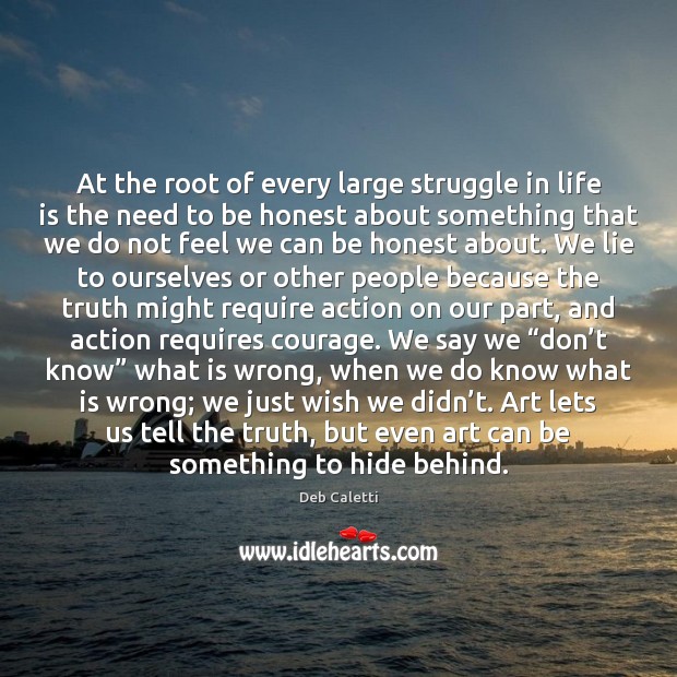 At the root of every large struggle in life is the need Deb Caletti Picture Quote