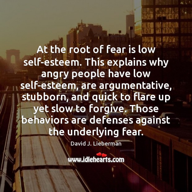At the root of fear is low self-esteem. This explains why angry People Quotes Image
