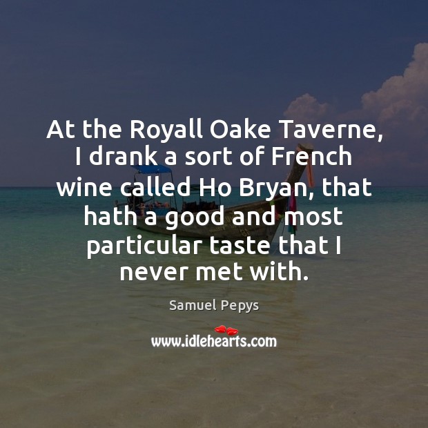 At the Royall Oake Taverne, I drank a sort of French wine Samuel Pepys Picture Quote