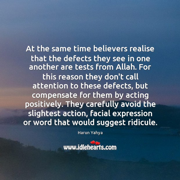 At the same time believers realise that the defects they see in Harun Yahya Picture Quote