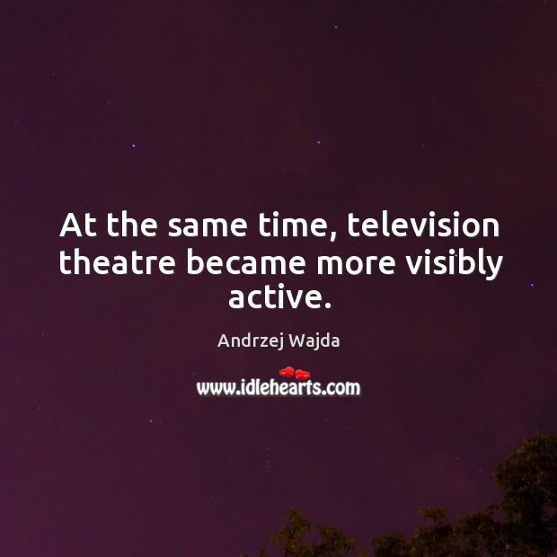At the same time, television theatre became more visibly active. Andrzej Wajda Picture Quote