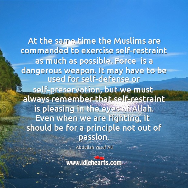 At the same time the Muslims are commanded to exercise self-restraint as Abdullah Yusuf Ali Picture Quote
