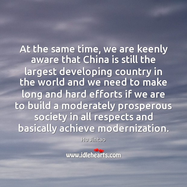 At the same time, we are keenly aware that China is still Hu Jintao Picture Quote