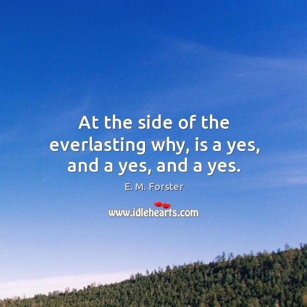 At the side of the everlasting why, is a yes, and a yes, and a yes. Image