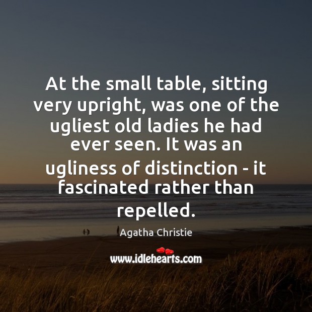 At the small table, sitting very upright, was one of the ugliest Agatha Christie Picture Quote