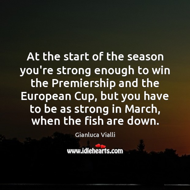 At the start of the season you’re strong enough to win the Gianluca Vialli Picture Quote