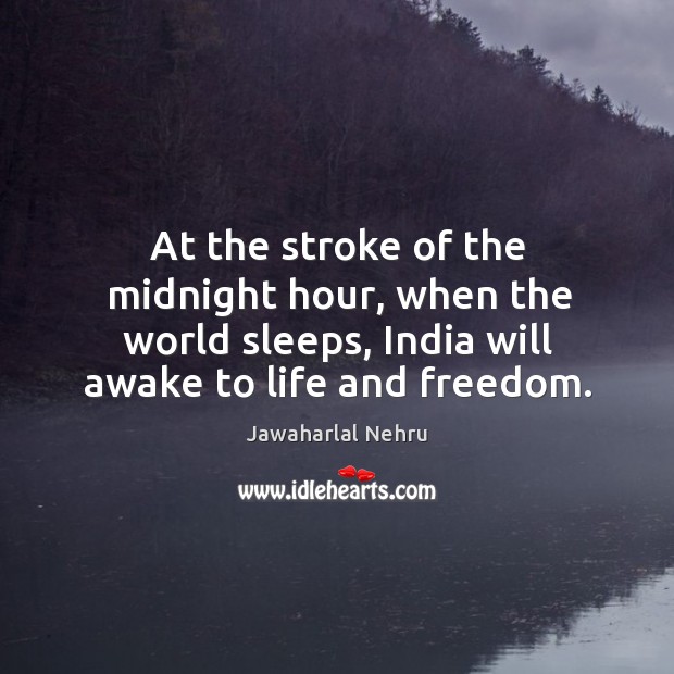 At the stroke of the midnight hour, when the world sleeps, india will awake to life and freedom. Jawaharlal Nehru Picture Quote