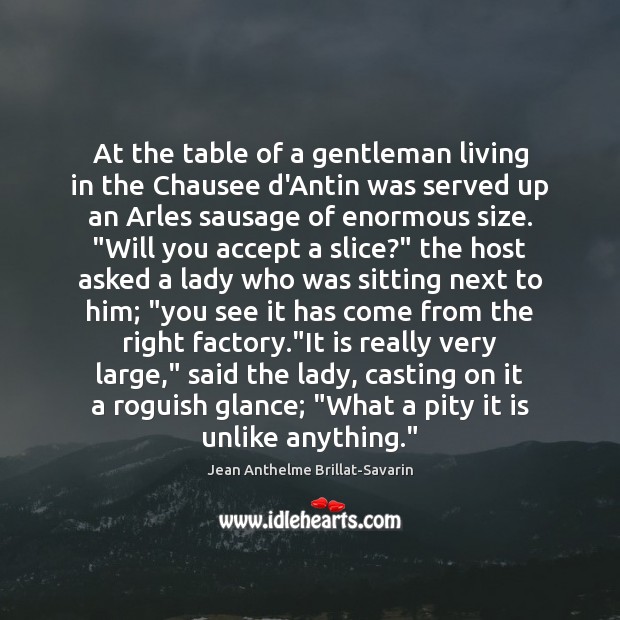 At the table of a gentleman living in the Chausee d’Antin was Jean Anthelme Brillat-Savarin Picture Quote