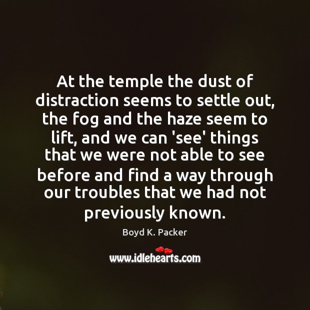 At the temple the dust of distraction seems to settle out, the Boyd K. Packer Picture Quote