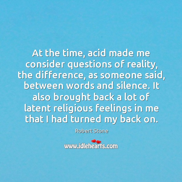 At the time, acid made me consider questions of reality, the difference, Robert Stone Picture Quote