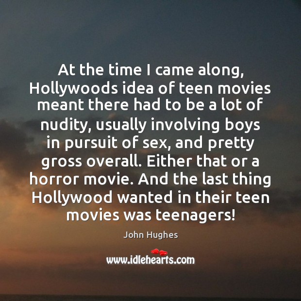 At the time I came along, Hollywoods idea of teen movies meant Teen Quotes Image
